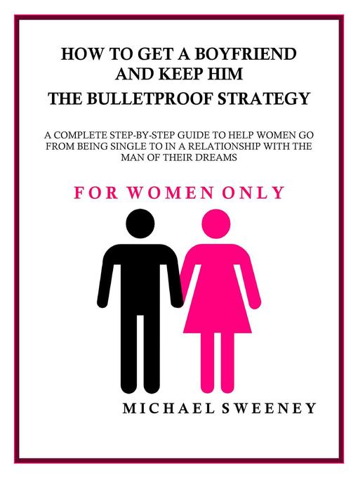 Title details for How to Get a Boyfriend and Keep Him--The Bulletproof Strategy by Michael Sweeney - Available